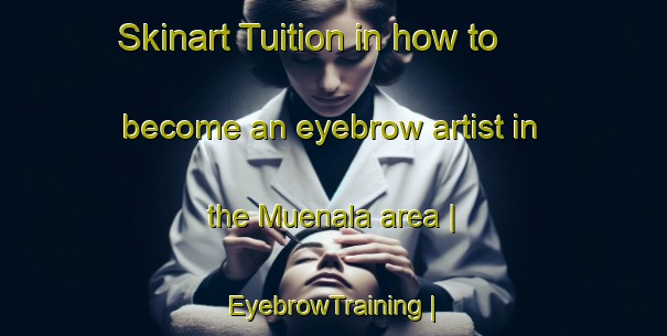 Skinart Tuition in how to become an eyebrow artist in the Muenala area | EyebrowTraining | EyebrowClasses | SkinartTraining-Ecuador